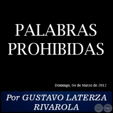 PALABRAS PROHIBIDAS - Por GUSTAVO LATERZA RIVAROLA - Domingo, 04 de Marzo de 2012